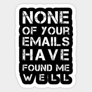 Funny Sarcastic Saying Gift Ideas For Dad - None of Your Emails Have Found Me Well Sticker